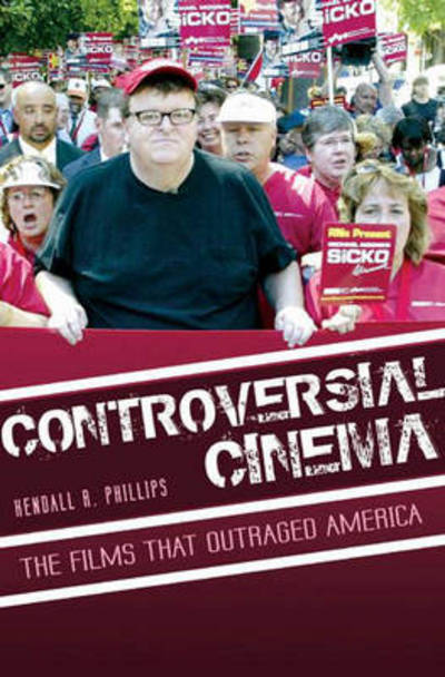 Cover for Kendall R. Phillips · Controversial Cinema: The Films That Outraged America (Hardcover Book) (2008)