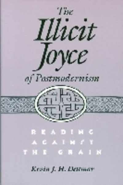 Cover for Kevin J. H. Dettmar · The Illicit Joyce of Postmodernism: Reading Against the Grain (Paperback Book) (1996)