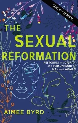 Cover for Aimee Byrd · The Sexual Reformation: Restoring the Dignity and Personhood of Man and Woman (Paperback Book) (2022)