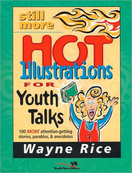 Cover for Wayne Rice · Still More Hot Illustrations for Youth Talks: 100 More Attention-Getting Stories, Parables, and Anecdotes (Paperback Book) (1999)