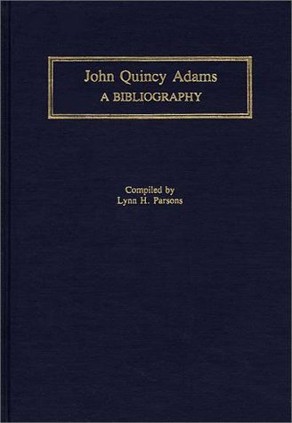 Cover for Lynn Hudson Parsons · John Quincy Adams: A Bibliography - Bibliographies of the Presidents of the United States (Hardcover Book) (1993)