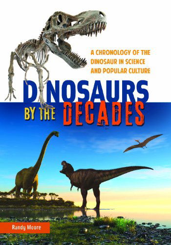 Cover for Randy Moore · Dinosaurs by the Decades: A Chronology of the Dinosaur in Science and Popular Culture (Inbunden Bok) (2014)