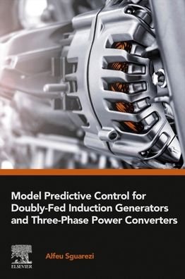 Cover for Sguarezi, Alfeu (Professor, Federal University of ABC, Santo Andre, Brazil) · Model Predictive Control for Doubly-Fed Induction Generators and Three-Phase Power Converters (Paperback Book) (2022)