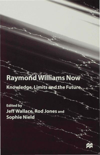 Raymond Williams Now: Knowledge, Limits and the Future (Hardcover Book) (1997)