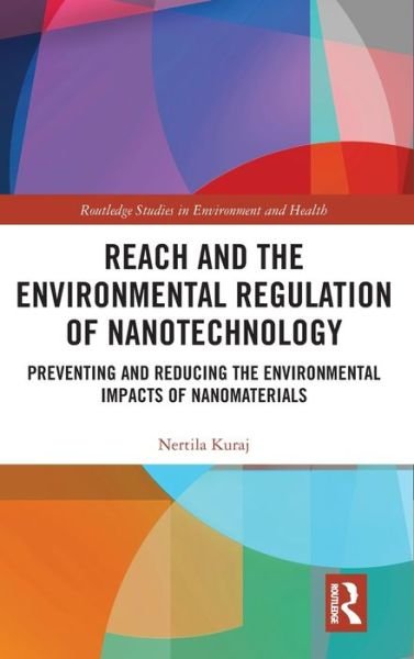 Cover for Nertila Kuraj · REACH and the Environmental Regulation of Nanotechnology: Preventing and Reducing the Environmental Impacts of Nanomaterials - Routledge Studies in Environment and Health (Hardcover Book) (2019)