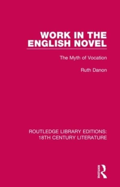 Ruth Danon · Work in the English Novel: The Myth of Vocation - Routledge Library Editions: 18th Century Literature (Paperback Book) (2022)