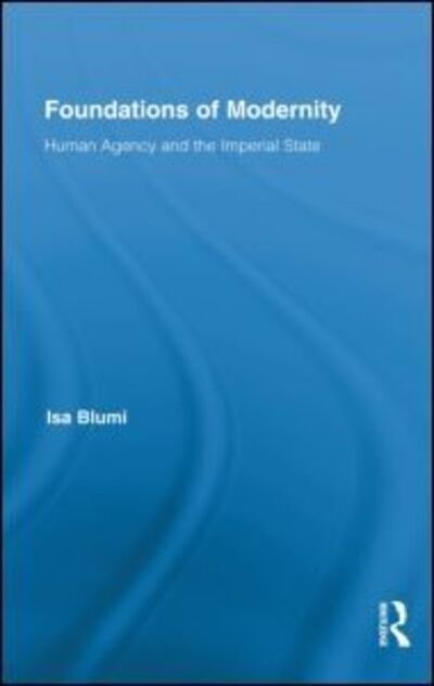 Cover for Isa Blumi · Foundations of Modernity: Human Agency and the Imperial State - Routledge Studies in Modern History (Gebundenes Buch) (2011)