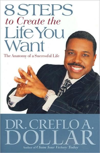 Cover for Creflo A. Dollar · 8 Steps to Create the Life You Want: The Anatomy of a Successful Life (Paperback Book) [Reprint edition] (2009)