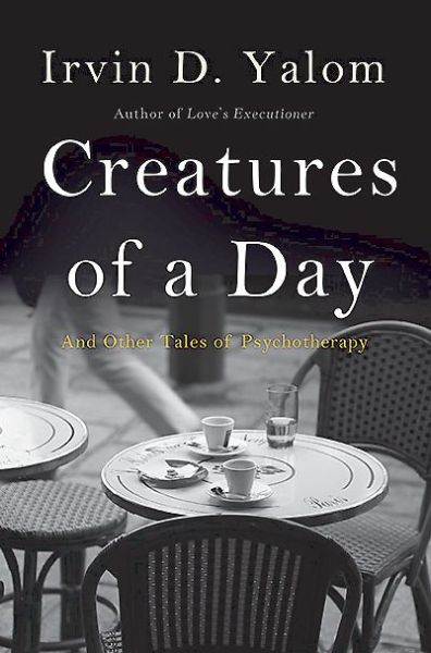 Creatures of a Day: and Other Tales of Psychotherapy - Irvin D. Yalom - Books - The Perseus Books Group - 9780465029648 - February 24, 2015