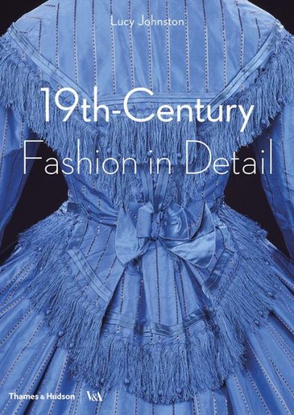 Cover for Lucy Johnston · 19th-Century Fashion in Detail (Victoria and Albert Museum) - In Detail (Taschenbuch) (2016)