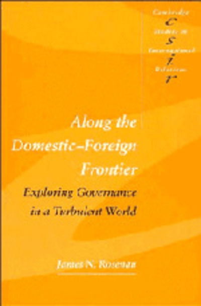 Cover for Rosenau, James N. (George Washington University, Washington DC) · Along the Domestic-Foreign Frontier: Exploring Governance in a Turbulent World - Cambridge Studies in International Relations (Paperback Bog) (1997)