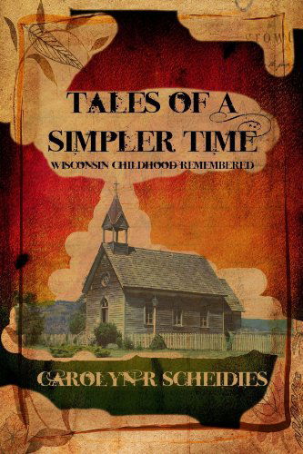 Cover for Carolyn R Scheidies · Tales of a Simpler Time: Wisconsin Childhood Remembered (Paperback Book) (2009)