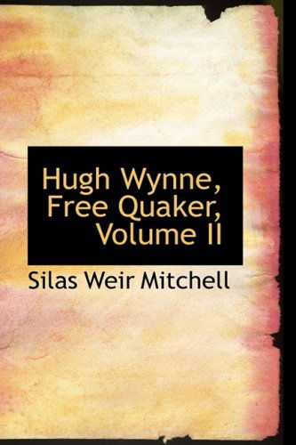 Hugh Wynne, Free Quaker, Volume II - Silas Weir Mitchell - Books - BiblioLife - 9780559984648 - January 28, 2009