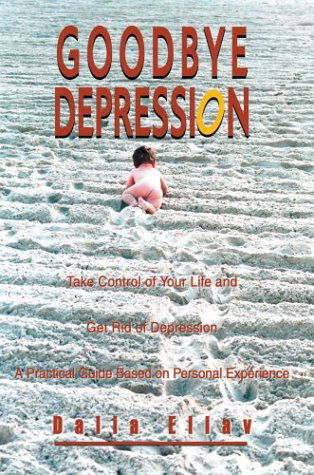 Cover for Dalia Eliav · Goodbye Depression: Take Control of Your Life and Get Rid of Depression a Practical Guide Based on Personal Experience (Hardcover Book) (2003)