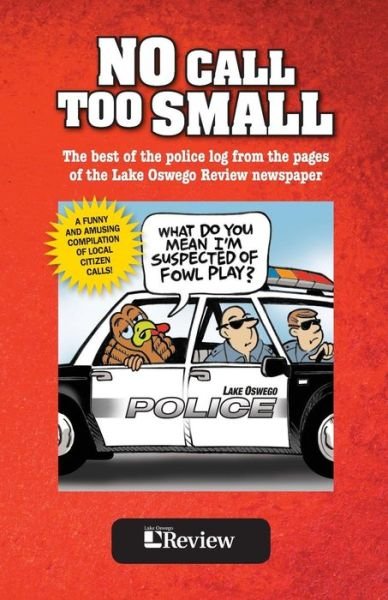 Cover for Lake Oswego Review Staff · No Call Too Small: the Best of the Police Log from the Pages of the Lake Oswego Review (Paperback Bog) (2015)