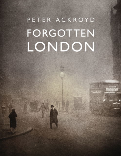 Cover for Peter Ackroyd · Forgotten London: Exploring the Hidden Life of the City (Hardcover Book) (2025)