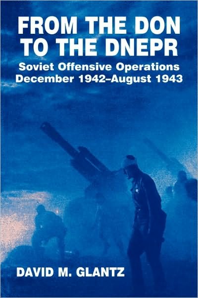 From the Don to the Dnepr: Soviet Offensive Operations, December 1942 - August 1943 - Soviet Russian Military Experience - David M. Glantz - Livros - Taylor & Francis Ltd - 9780714640648 - 31 de dezembro de 1991