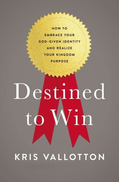 Cover for Kris Vallotton · Destined To Win: How to Embrace Your God-Given Identity and Realize Your Kingdom Purpose (Paperback Book) (2017)