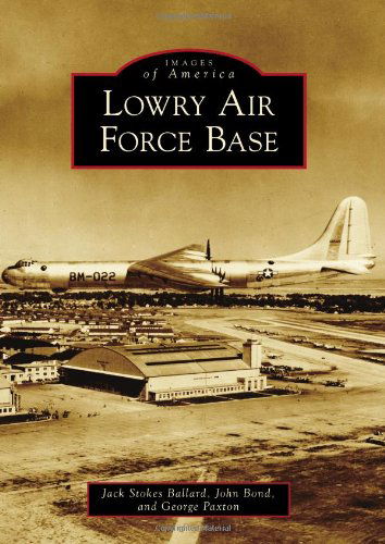 Lowry Air Force Bace (Images of America) - George Paxton - Books - Arcadia Publishing - 9780738596648 - April 1, 2013