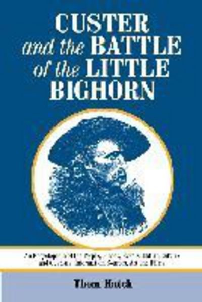 Cover for Thom Hatch · Custer and the Battle of the Little Bighorn: An Encyclopedia of the People, Places, Events, Indian Culture and Customs, Information Sources, Art and Films (Pocketbok) (2000)