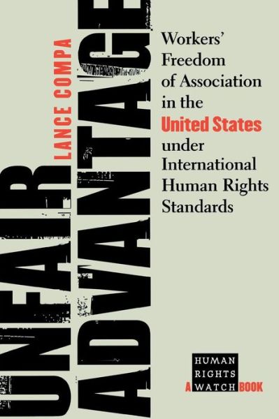 Cover for Lance Compa · Unfair Advantage: Workers' Freedom of Association in the United States under International Human Rights Standards - A Human Rights Watch Book (Paperback Book) (2004)