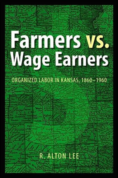 Cover for R. Alton Lee · Farmers Vs. Wage Earners: Organized Labor in Kansas, 1860-1960 (Hardcover Book) (2006)