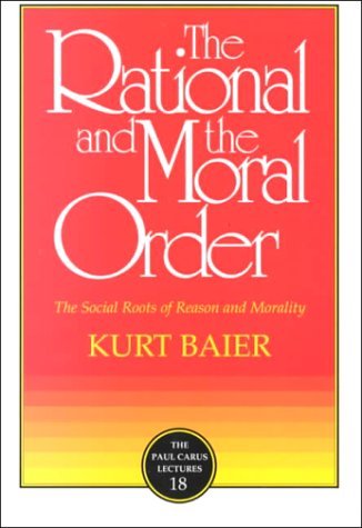 Cover for Kurt Baier · The Rational and Moral Order: The Social Roots of Reason and Morality - Paul Carus Lectures (Paperback Book) (1999)