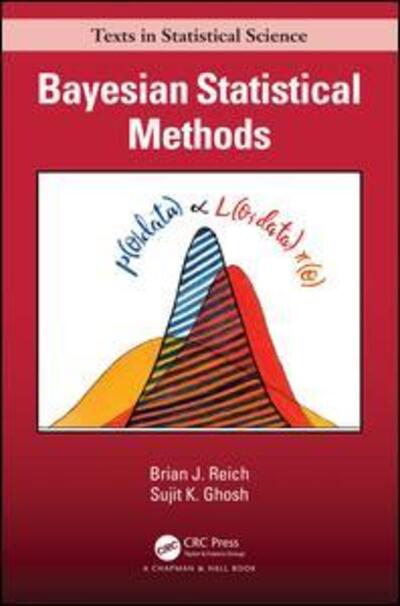 Cover for Reich, Brian J. (N.C. State University) · Bayesian Statistical Methods - Chapman &amp; Hall / CRC Texts in Statistical Science (Hardcover Book) (2019)