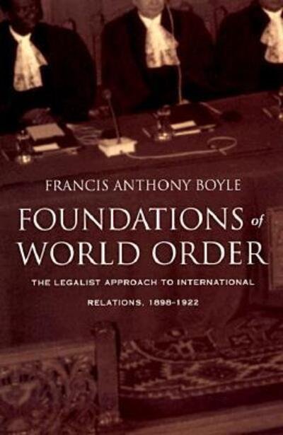 Cover for Francis Anthony Boyle · Foundations of World Order: The Legalist Approach to International Relations, 1898-1922 (Taschenbuch) (1999)