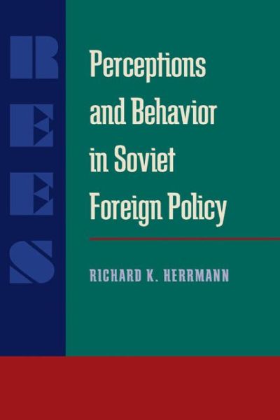 Cover for Richard K. Herrmann · Perceptions and Behavior in Soviet Foreign Policy - Russian and East European Studies (Paperback Book) (1985)