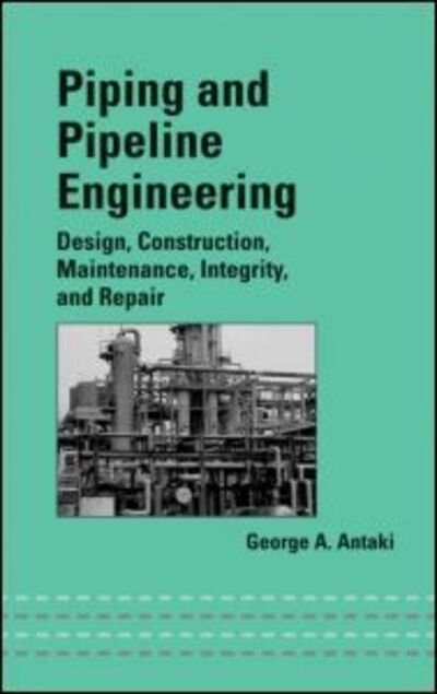 Cover for Antaki, George A. (Consultant, South Carolina, USA) · Piping and Pipeline Engineering: Design, Construction, Maintenance, Integrity, and Repair - Mechanical Engineering (Hardcover bog) (2003)