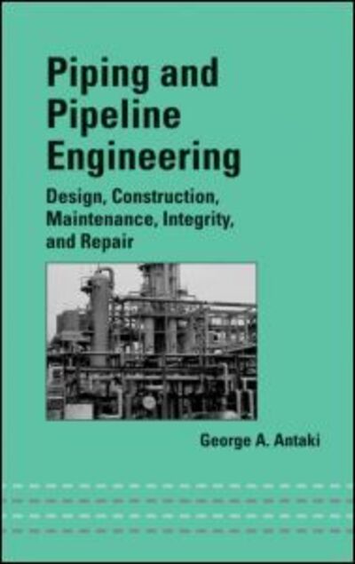 Cover for Antaki, George A. (Consultant, South Carolina, USA) · Piping and Pipeline Engineering: Design, Construction, Maintenance, Integrity, and Repair - Mechanical Engineering (Hardcover Book) (2003)