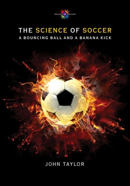 Cover for John Taylor · The Science of Soccer: A Bouncing Ball and a Banana Kick - Worlds of Wonder Science Series for Young Readers (Hardcover Book) (2014)