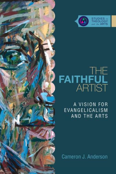 Cover for Cameron J. Anderson · The Faithful Artist – A Vision for Evangelicalism and the Arts (Paperback Book) (2016)