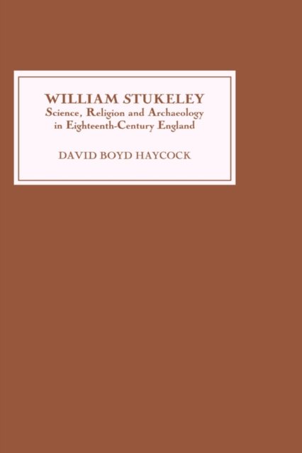 Cover for David Boyd Haycock · William Stukeley: Science, Religion and Archaeology in Eighteenth-Century England (Inbunden Bok) (2001)