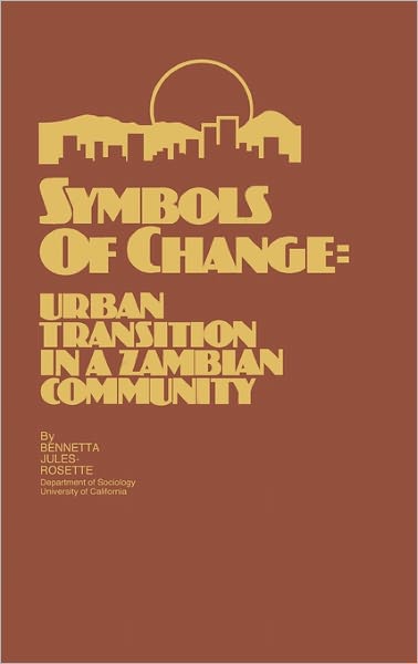 Symbols of Change: Urban Transition in a Zambian Community - Bennetta Jules-Rosette - Books - Bloomsbury Publishing Plc - 9780893910648 - 1981