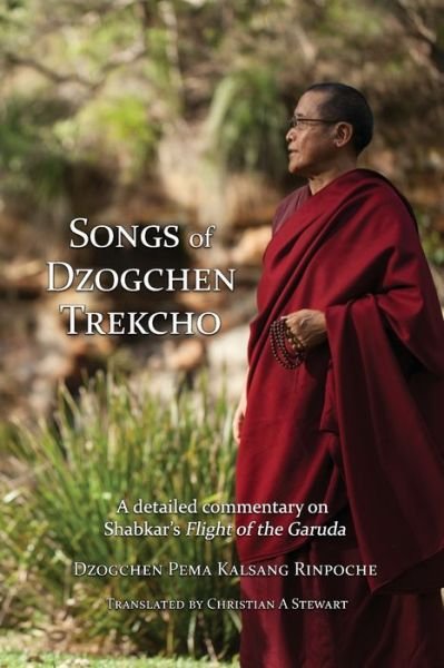 Cover for Dzogchen Pema Kalsang Rinpoche · Songs of Dzogchen Trekcho: A detailed commentary on Shabkar's Flight of the Garuda (Pocketbok) (2020)