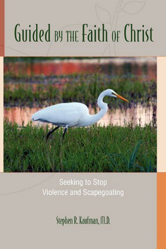 Cover for Stephen R Kaufman · Guided by the Faith of Christ: Seeking to Stop Violence and Scapegoating (Paperback Book) (2008)