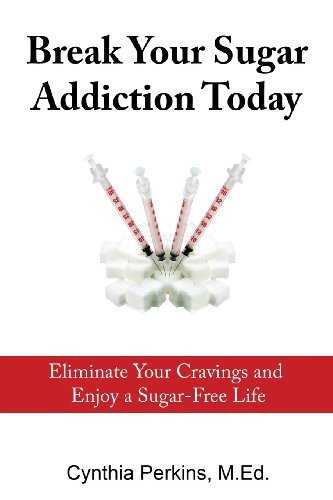 Cover for Cynthia A. Perkins · Break Your Sugar Addiction Today: Eliminate Cravings and Enjoy a Sugar-free Life (Paperback Book) (2013)