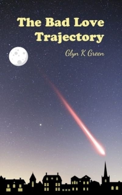 Cover for Glyn K Green · The Bad Love Trajectory (Pocketbok) (2021)