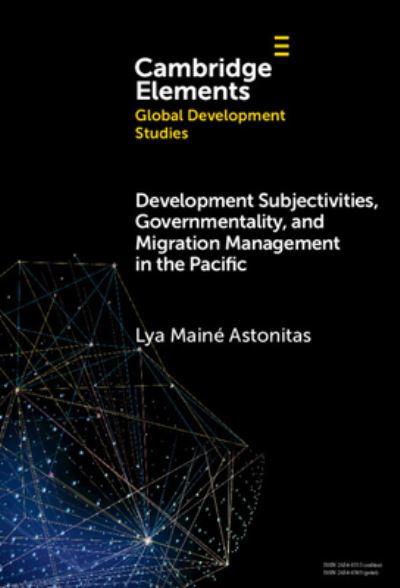 Cover for Astonitas, Lya Maine (University of Auckland) · Development Subjectivities, Governmentality, and Migration Management in the Pacific - Elements in Global Development Studies (Hardcover Book) (2025)