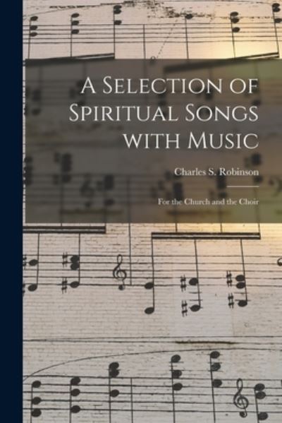 Cover for Charles S (Charles Seymour) Robinson · A Selection of Spiritual Songs With Music (Paperback Book) (2021)