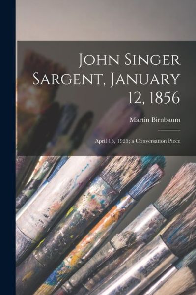 Cover for Martin 1878-1970 Birnbaum · John Singer Sargent, January 12, 1856 (Paperback Book) (2021)