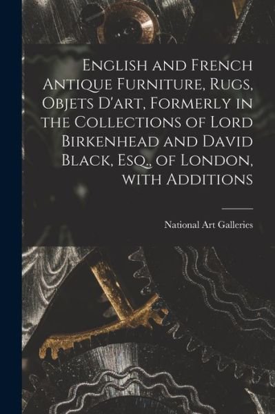 Cover for N Y ) National Art Galleries (New York · English and French Antique Furniture, Rugs, Objets D'art, Formerly in the Collections of Lord Birkenhead and David Black, Esq., of London, With Additions (Taschenbuch) (2021)