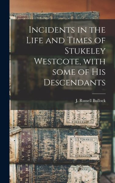 Cover for J Russell (Jonathan Russell) Bullock · Incidents in the Life and Times of Stukeley Westcote, With Some of His Descendants (Hardcover Book) (2021)