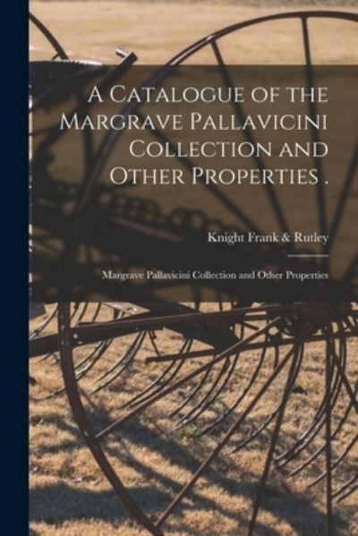 Cover for Knight Frank &amp; Rutley · A Catalogue of the Margrave Pallavicini Collection and Other Properties .; Margrave Pallavicini Collection and Other Properties (Pocketbok) (2021)