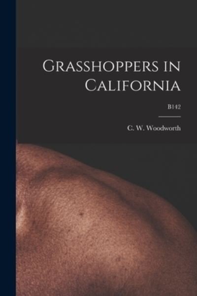 Cover for C W (Charles William) 1 Woodworth · Grasshoppers in California; B142 (Pocketbok) (2021)