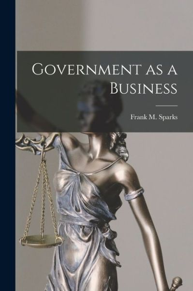 Cover for Frank M. Sparks · Government As a Business (Book) (2022)