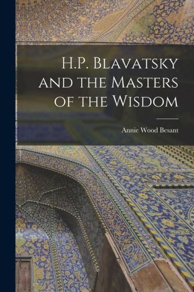 H. P. Blavatsky and the Masters of the Wisdom - Annie Wood Besant - Books - Creative Media Partners, LLC - 9781017027648 - October 27, 2022