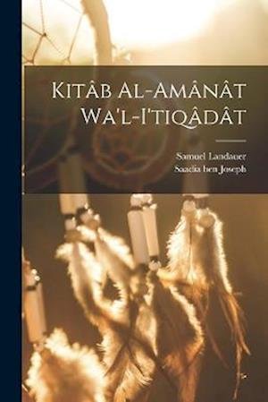 Cover for 882-942 Saadia Ben Joseph · Kitâb Al-Amânât Wa'l-I'tiqâdât (Bok) (2022)